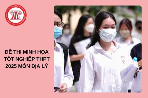 Đề minh họa tốt nghiệp THPT 2025 môn ĐỊA LÝ chi tiết, mới nhất?