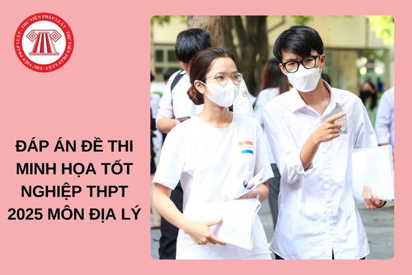 Trọn bộ Đáp án Đề minh họa tốt nghiệp THPT 2025 môn ĐỊA LÝ chính thức?