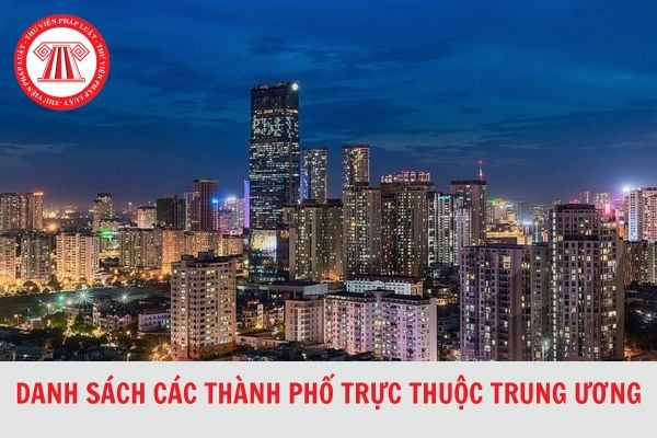  Danh sách các thành phố trực thuộc trung ương hiện nay?