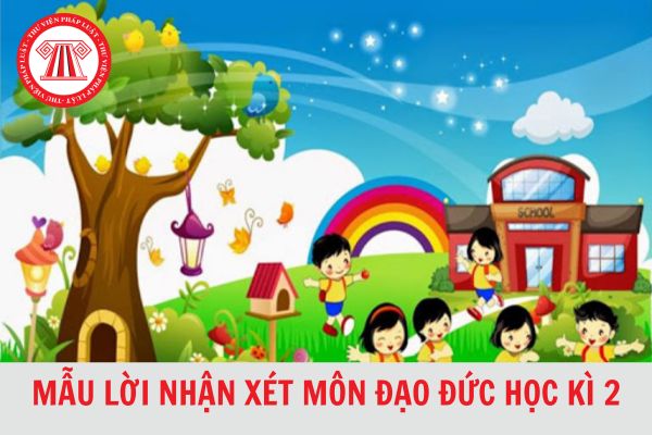 Mẫu lời nhận xét môn Đạo đức học kì 2 cho học sinh tiểu học theo Thông tư 27 mới nhất?