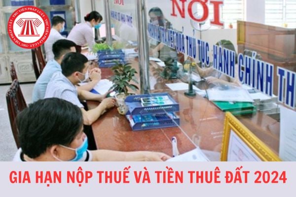 04 nhóm đối tượng được gia hạn nộp thuế và tiền thuê đất mới nhất 2024?