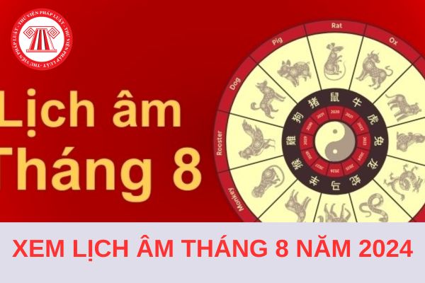 Xem lịch âm Tháng 8 2024 - Lịch vạn niên tháng 8 2024 đầy đủ nhất ...