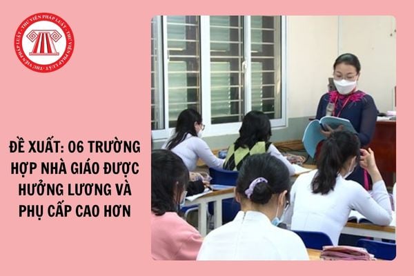 Đề xuất: 06 trường hợp nhà giáo được hưởng lương và phụ cấp cao hơn?