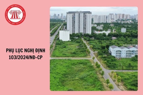 Tải về toàn bộ Phụ lục Nghị định 103/2024/NĐ-CP về tiền sử dụng đất, tiền thuê đất file Word?