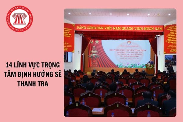 Công văn 2220: 14 lĩnh vực trọng tâm định hướng sẽ thanh tra trong 2025?