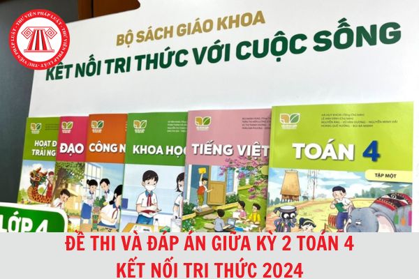 Đề thi và đáp án giữa kì 2 Toán 4 năm 2024 Kết nối tri thức cập nhật mới nhất?