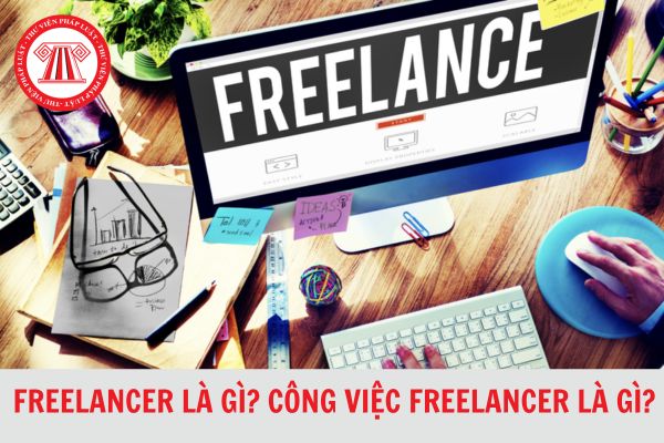 Freelancer là gì? Công việc freelancer là gì? Làm công việc freelace có phải đóng BHXH bắt buộc không?
