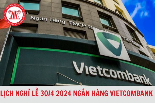 Lịch nghỉ lễ 30/4 năm 2024 ngân hàng Vietcombank?