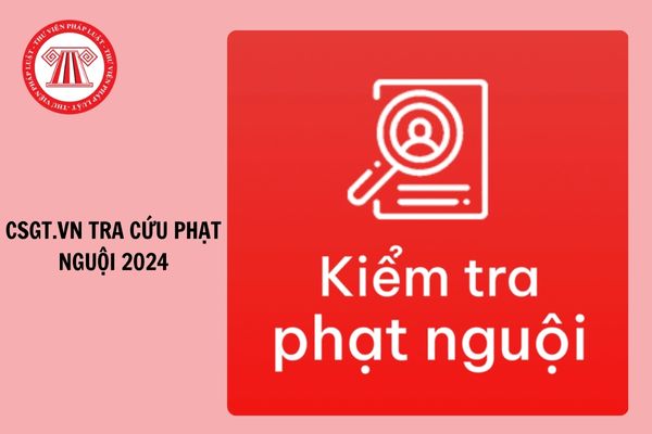 Csgt.vn tra cứu phạt nguội nhanh nhất hiện nay? Hướng dẫn tra cứu 04 bước đơn giản?