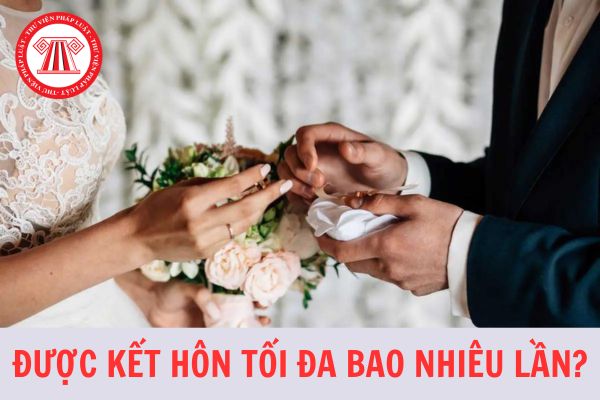 Ở Việt Nam, một người được kết hôn tối đa bao nhiêu lần? 
