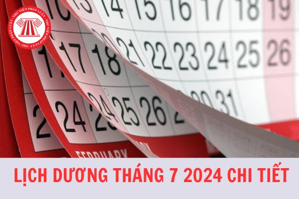 Lịch Dương Tháng 7 2024 chi tiết? Tháng 7 năm 2024 có bao nhiêu ngày theo lịch Dương?