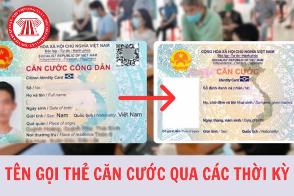 Năm 2024, tên gọi của thẻ căn cước qua các thời kỳ cụ thể ra sao?