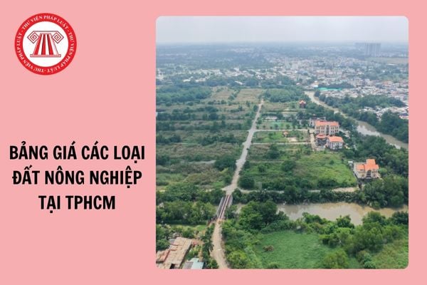 Bảng giá các loại đất nông nghiệp tại TP Hồ Chí Minh từ 31/10/2024?