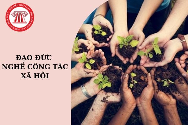 Đạo đức nghề công tác xã hội là gì? Bộ tiêu chuẩn đạo đức nghề công tác xã hội do cơ quan nào quy định?