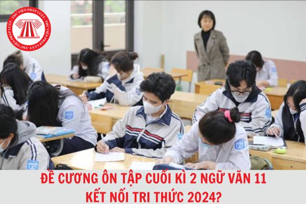 Bộ đề cương ôn tập cuối kì 2 Ngữ văn 11 Kết nối tri thức 2024 kèm đáp án cập nhật mới nhất?