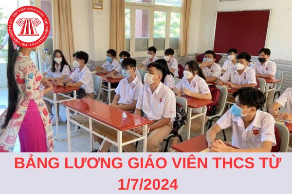 Bảng lương giáo viên THCS từ 1/7/2024 khi tăng lương cơ sở lên 2,34 triệu đồng/tháng là bao nhiêu?