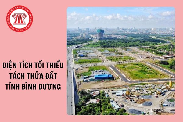 Diện tích tối thiểu tách thửa đất tại tỉnh Bình Dương từ 1/11/2024?