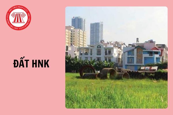 Đất HNK là đất gì? Thời hạn sử dụng của đất HNK là bao nhiêu năm?