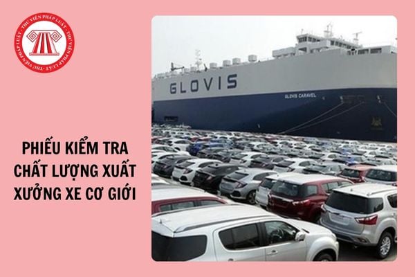 Phiếu kiểm tra chất lượng xuất xưởng xe cơ giới từ 1/1/2025 theo Thông tư 67?