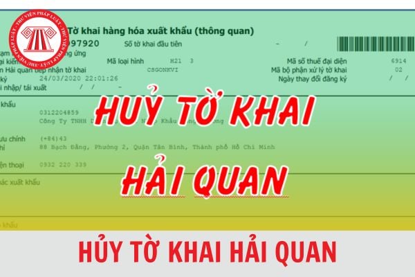 Huỷ tờ khai hải quan là gì? Khi nào phải huỷ tờ khai hải quan?