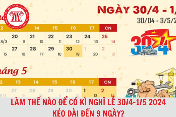 Làm thế nào để có kỳ nghỉ lễ 30/4 và 1/5 năm 2024 kéo dài đến 9 ngày?