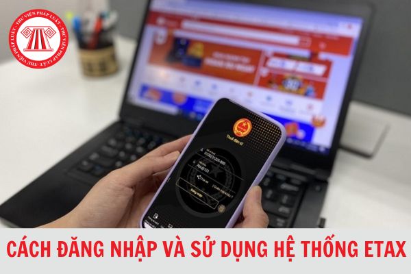 Hướng dẫn cách đăng nhập và sử dụng hệ thống eTax chi tiết, mới nhất 2024?