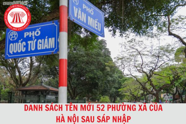 Chi tiết danh sách tên mới 52 phường, xã của Hà Nội sau sáp nhập?