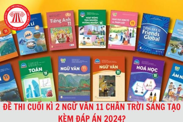 Bộ đề thi cuối kì 2 kèm đáp án Ngữ văn 11 Chân trời sáng tạo 2024 tải về miễn phí?