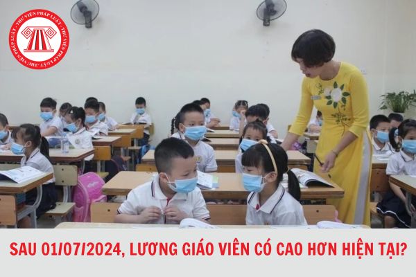 Sau cải cách tiền lương 01/07/2024, lương giáo viên có cao hơn hiện tại?