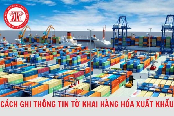 Hướng dẫn ghi thông tin Tờ khai hàng hóa xuất khẩu HQ/2015/XK chi tiết 2024?