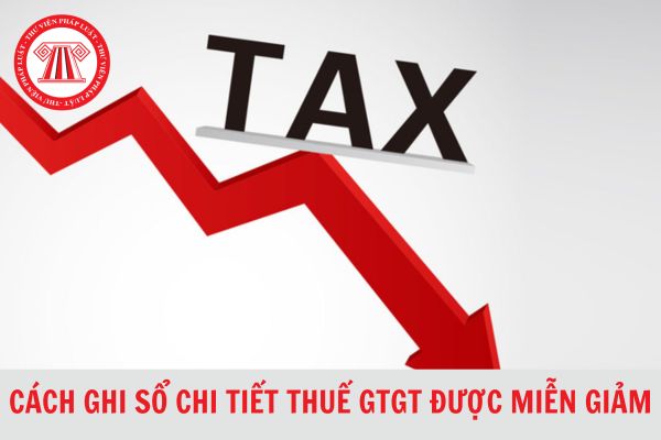 Cách ghi sổ chi tiết thuế GTGT được miễn giảm theo Thông tư 200 chuẩn xác?