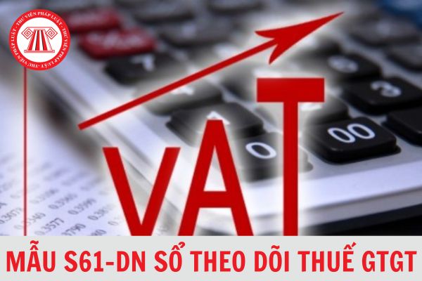 Tải Mẫu S61-DN sổ theo dõi thuế giá trị gia tăng theo Thông tư 200 và cách ghi?