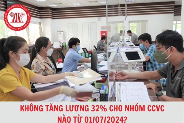 Không tăng lương 32% cho nhóm công chức, viên chức nào từ 1/7/2024?