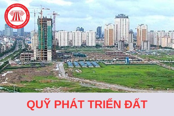 Năm 2024, cơ quan nào có thẩm quyền quyết định thành lập Quỹ phát triển đất?