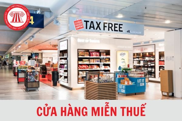 Cửa hàng miễn thuế là gì? Hàng hóa bán tại cửa hàng miễn thuế được lưu giữ ở khu vực nào?