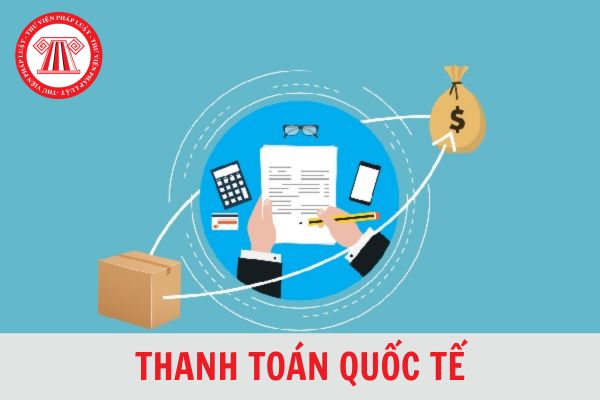 Quy định về thanh toán bằng ngoại tệ và thanh toán quốc tế từ 1/7/2024?