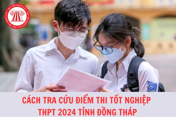 Cách tra cứu điểm thi tốt nghiệp THPT tỉnh Đồng Tháp năm 2024 nhanh nhất?
