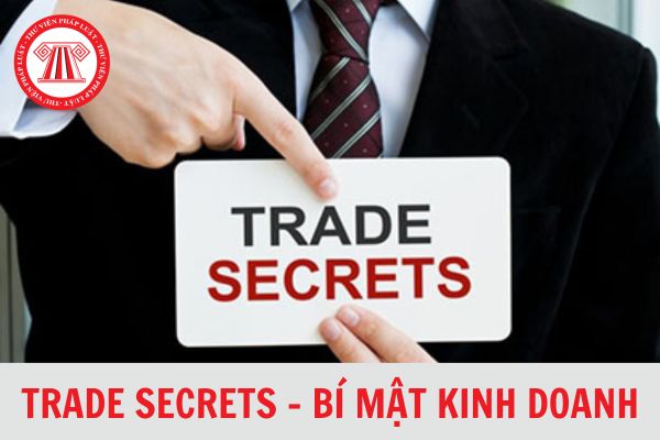 Trade secrets là gì? Đối tượng nào không được bảo hộ với danh nghĩa bí mật kinh doanh?