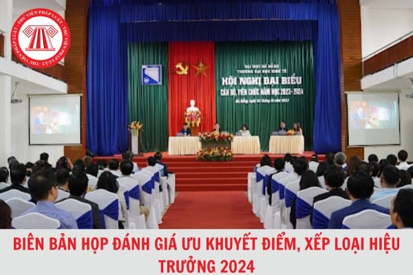 Biên bản họp đánh giá ưu khuyết điểm, xếp loại hiệu trưởng năm học 2023-2024 chi tiết?