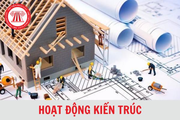 Hoạt động kiến trúc là gì? Chứng chỉ hành nghề kiến trúc bị thu hồi trong trường hợp nào?