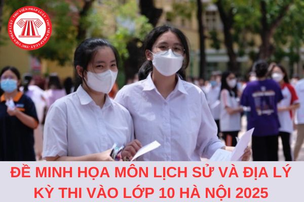 Trọn bộ Đề minh họa môn Lịch sử và Địa lý kỳ thi vào lớp 10 Hà Nội năm 2025?