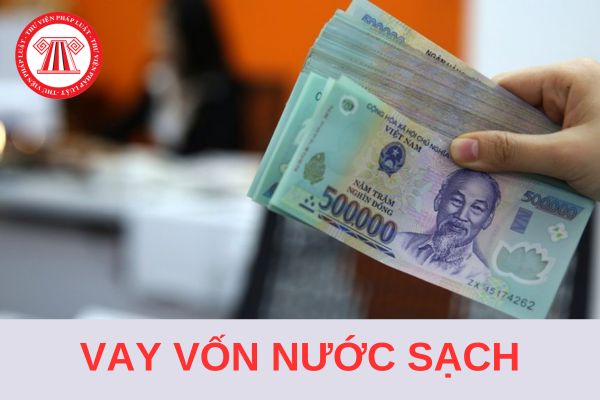 Thời hạn cho vay vốn nước sạch 2024 là bao lâu? Mức vay tối đa là bao nhiêu?