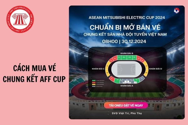 Hướng dẫn Mua vé bóng đá online chung kết AFF Cup 2024 đội tuyển Việt Nam nhanh nhất?