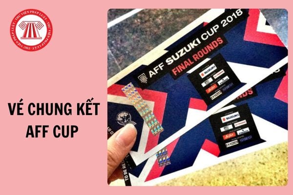 Mua vé chung kết AFF Cup 2024 ở đâu? Chung kết AFF Cup 2024 đá với ai?