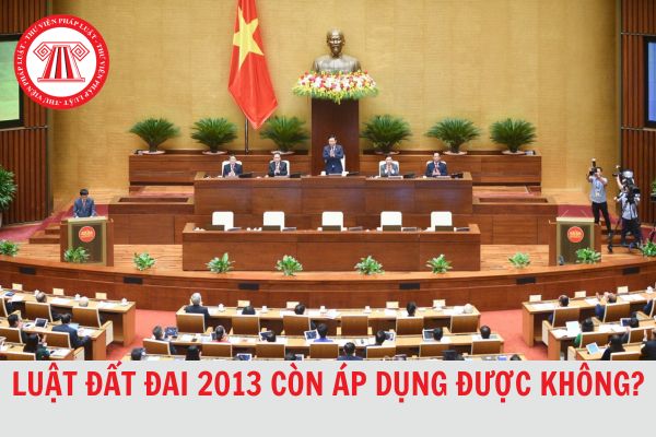 Luật Đất đai 2013 còn áp dụng được không? Các Thông tư hướng dẫn Luật Đất đai 2013 còn hiệu lực?