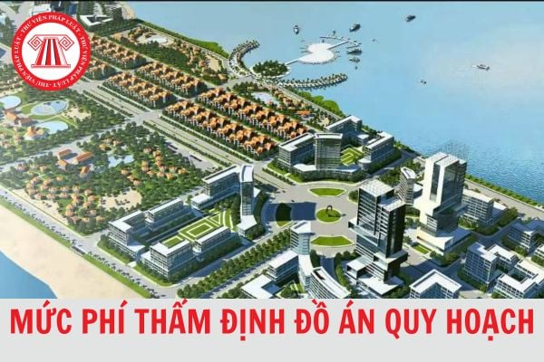 Mức phí thẩm định các đồ án quy hoạch mới nhất 2024?