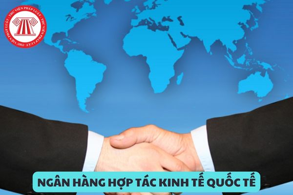 Ngân hàng Hợp tác Kinh tế Quốc tế là gì? Cơ quan nào Đại diện cho nước Cộng hòa xã hội chủ nghĩa Việt Nam tại Ngân hàng Hợp tác Kinh tế Quốc tế ?