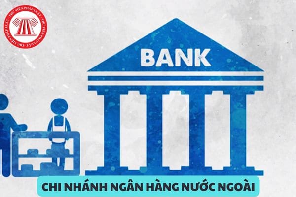 Chi nhánh ngân hàng nước ngoài được cấp giấy phép thành lập khi đáp ứng các điều kiện gì?