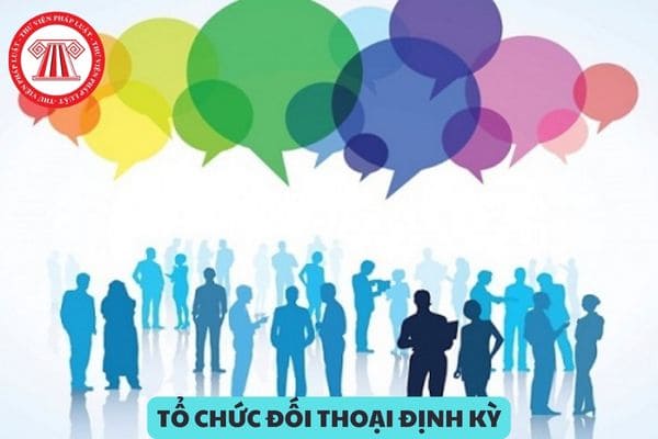 Người sử dụng lao động phải tổ chức đối thoại tại nơi làm việc định kỳ bao lâu 1 lần?