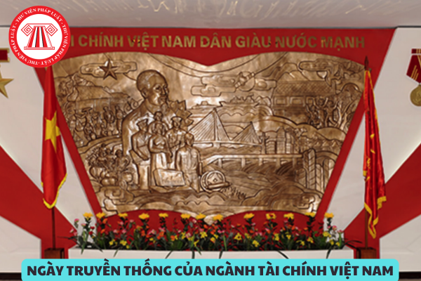 Ngày Truyền thống của ngành Tài chính Việt Nam là ngày nào? Việc tổ chức ngày Truyền thống của ngành Tài chính Việt Nam hàng năm phải đảm bảo những nội dung và yêu cầu gì?